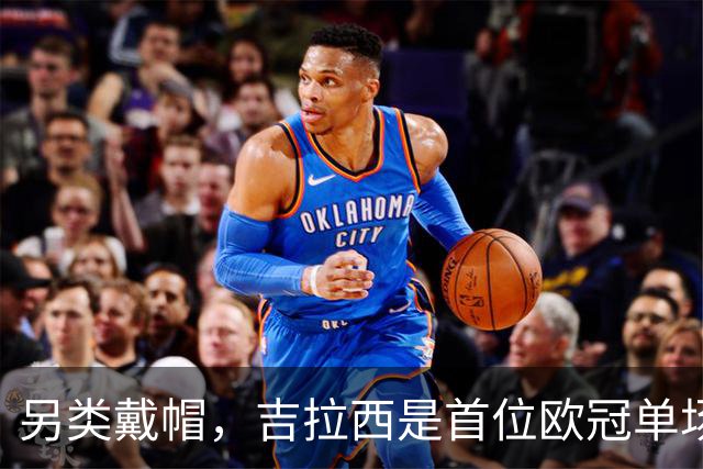 另类戴帽，吉拉西是首位欧冠单场梅开二度并打入乌龙球的球员