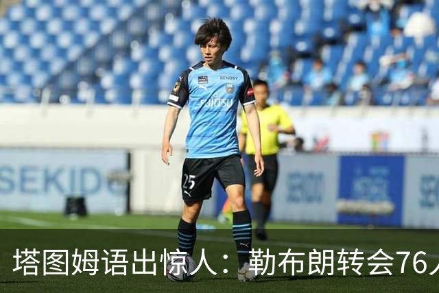 塔图姆语出惊人：勒布朗转会76人，NBA要热闹了！