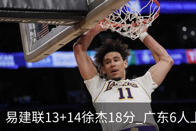 易建联13+14徐杰18分 广东6人上双力克山西