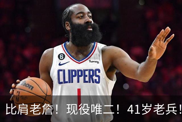 比肩老詹！现役唯二！41岁老兵！还有下一站吗？