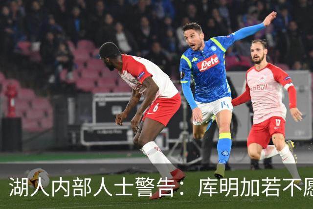 湖人内部人士警告：库明加若不愿干脏活累活，这笔引援风险太大了
