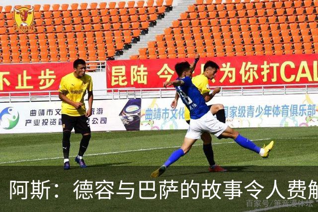 阿斯：德容与巴萨的故事令人费解，他只在加盟时赢得球迷一致认可